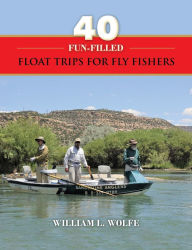 Title: 40 Fun-filled Float Trips for Fly Fishers, Author: William L. Wolfe