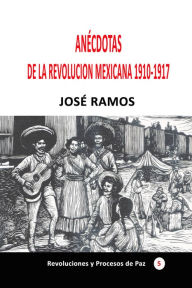 Title: Anecdotas de la revolucion mexicana 1910-1917, Author: Jose Ramos