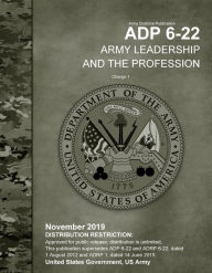 Title: Army Doctrine Publication ADP 6-22 Army Leadership and the Profession Change 1 November 2019, Author: United States Government Us Army