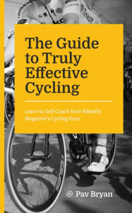 Title: The Guide to Truly Effective Cycling, Author: Pav Bryan