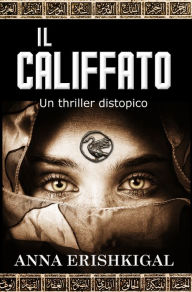 Title: Il califfato: Un thriller distopico, Author: Anna Erishkigal