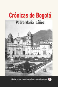 Title: Cronicas de Bogota, Author: Pedro Maria Ibanez