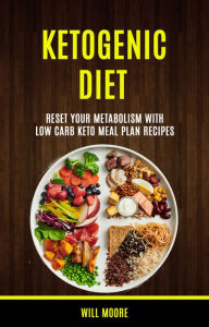 Title: Ketogenic Diet: Reset Your Metabolism With Low Carb Keto Meal Plan Recipes, Author: Will Moore