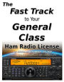 The Fast Track to Your General Class Ham Radio License: Comprehensive preparation for all FCC General Class Exam Questions July 1, 2019 until June 30, 2023
