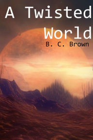 Title: A Twisted World, Author: B.C. Brown