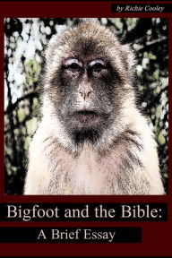 Title: Bigfoot and the Bible: A Brief Essay, Author: Richie Cooley