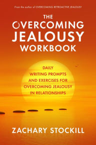 Title: The Overcoming Jealousy Workbook: Daily Writing Prompts and Exercises for Overcoming Jealousy in Relationships, Author: Zachary Stockill