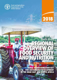 Title: 2018 Near East and North Africa Regional Overview of Food Security and Nutrition: Rural Transformation - Key for Sustainable Development in the Near East and North Africa, Author: Food and Agriculture Organization of the United Nations