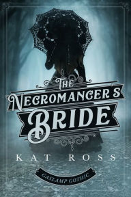 Title: The Necromancer's Bride (A Gaslamp Gothic Victorian Paranormal Mystery), Author: Kat Ross