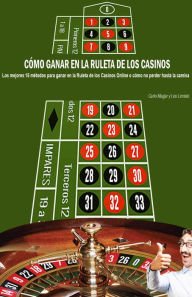 Title: Cómo ganar en la ruleta de los casinos. Los mejores 15 métodos para ganar en la Ruleta de los Casinos Online o cómo no perder hasta la camisa., Author: Carlo Magar