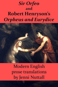 Title: Sir Orfeo and Robert Henryson's Orpheus and Eurydice: Modern English Prose Translations, Author: Jenni Nuttall