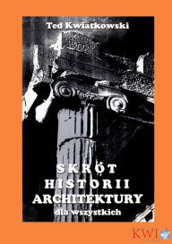 Title: Skrót historii architektury dla wszystkich., Author: Ted Kwiatkowski