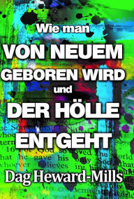 Title: Wie Man Von Neuem Geboren Wird Und Der Hölle Entgeht, Author: Dag Heward-Mills