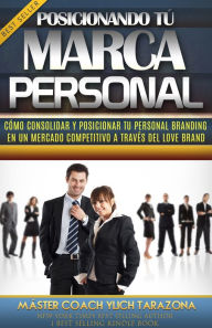 Title: Posicionando tu Marca Personal: Cómo consolidar y posicionar tu personal branding en un mercado competitivo a través del love brand, Author: Ylich Tarazona