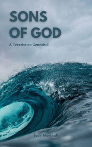 Title: Sons of God: A Treatise on Genesis 6, Author: Jack Marshall