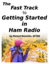 Title: The Fast Track to Getting Started in Ham Radio, Author: Michael Burnette