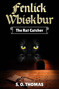 Title: Fenlick Whiskbur: The Rat Catcher, Author: S. O. Thomas