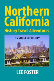 Title: Northern California History Travel Adventures: 35 Suggested Trips, Author: Lee Foster