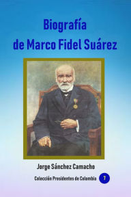 Title: Biografía de Marco Fidel Suárez, Author: Jorge Sánchez Camacho