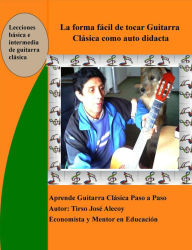 Title: La Forma Fácil de Tocar Guitarra Clásica como auto Didácta, Author: Tirso Jose Alecoy