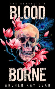 Title: Blood Borne (The Republic Book 3), Author: Archer Kay Leah