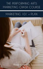 The Performing Arts Marketing Crash Course: Marketing 101 + Plan