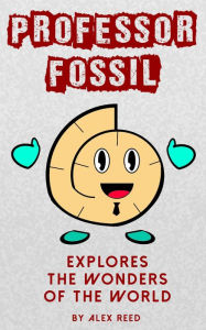 Title: Professor Fossil Explores The Wonders of the World, Author: Alex Reed