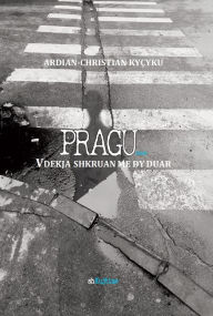 Title: Pragu ose Vdekja shkruan me dy duar: shkujtime, Author: Ardian-Christian Kyçyku