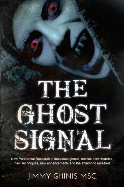 The Ghost Signal: New Paranormal Research in recently deceased ghosts,  entities, new Theories, new Techniques, new enhancements and the afterworld