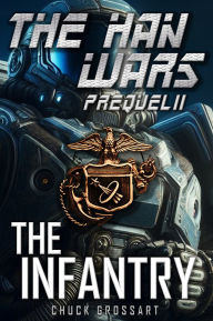 Title: The Infantry (The Han Wars Prequels Book 2), Author: Chuck Grossart
