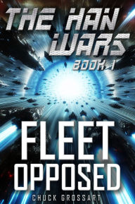 Title: Fleet Opposed (The Han Wars Book 1), Author: Chuck Grossart