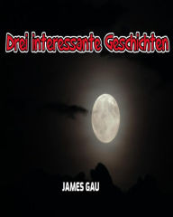 Title: Drei interessante Geschichten, Author: James Gau