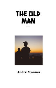 Title: The Old Man, Author: Andre' Mwansa