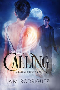Title: Calling: A Guardian of Heaven Novel, Author: AM Rodriguez