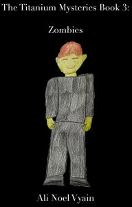 Title: Zombies (The Titanium Mysteries, #3), Author: Ali Noel Vyain