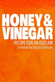 Title: Honey & Vinegar: Recipe for an Outlaw, Author: Sossity Chiricuzio