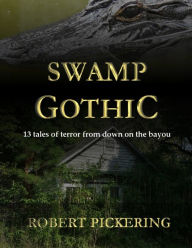 Title: Swamp Gothic, Author: Robert Pickering
