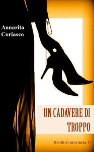 Title: Un cadavere di troppo: Delitti di provincia 17, Author: Annarita Coriasco