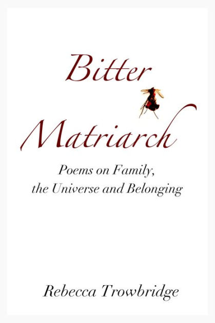Bitter Matriarch Poems On Family The Universe And Belonging By Rebecca Trowbridge Nook Book Ebook Barnes Noble