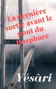 Title: La dernière sortie avant le pont du Bosphore, Author: Yesari