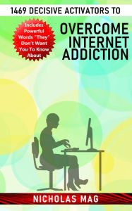 Title: 1469 Decisive Activators to Overcome Internet Addiction, Author: Nicholas Mag