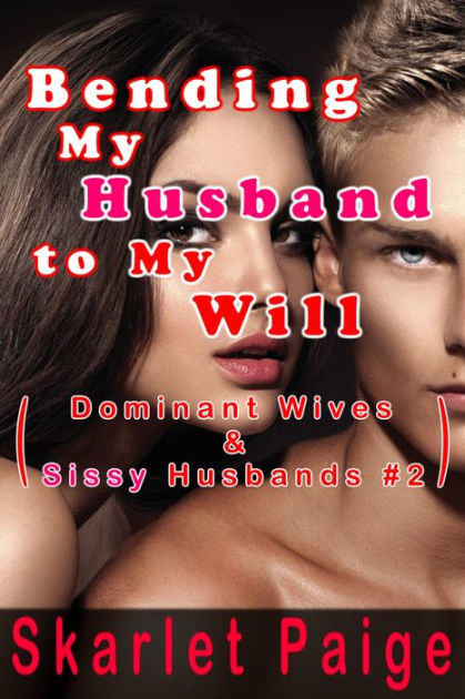Bending My Husband to My Will Dominant Wives and Sissy Husbands #2 by Skarlet Paige eBook Barnes and Noble® pic