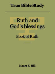 Title: True Bible Study - Ruth and God's Blessings Book of Ruth, Author: Maura K. Hill
