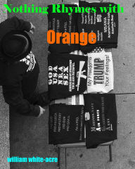Title: Nothing Rhymes With Orange, Author: William White-acre