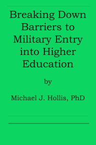 Title: Breaking Down Barriers to Military Entry into Higher Education, Author: Michael Hollis