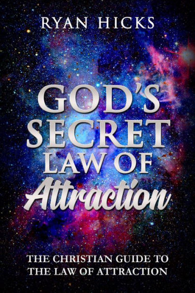 God's Secret Law Of Attraction: The Christian Guide To The Law Of Attraction