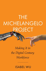 Title: The Michelangelo Project: Making It in the Digital Century Workforce, Author: Isabel Wu
