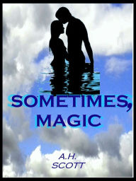 Title: Sometimes, Magic, Author: A.H. Scott
