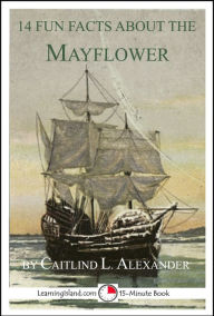 Title: 14 Fun Facts About the Mayflower, Author: Caitlind L. Alexander