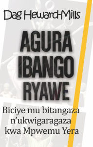 Title: Agura Ibango Ryawe Biciye mu bitangaza n'ukwigaragaza kwa Mpwemu Yera, Author: Dag Heward-Mills